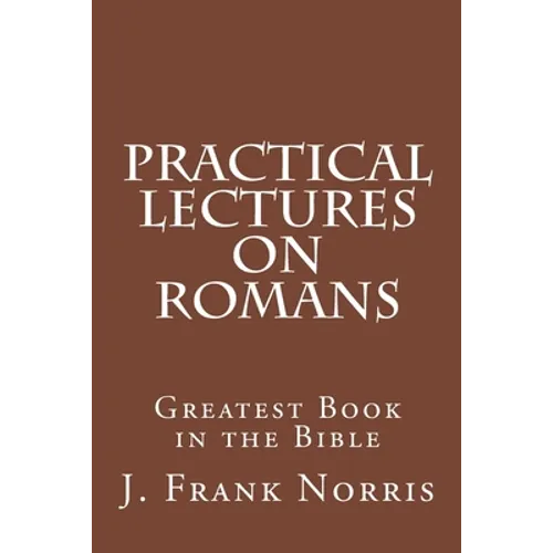 Practical Lectures on Romans: Greatest Book in the Bible - Paperback