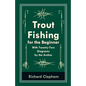 Trout-Fishing for the Beginner - With Twenty-Two Diagrams by the Author - Paperback