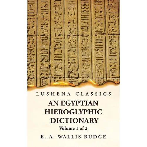 An Egyptian Hieroglyphic Dictionary With an Index of English Words, King List and Geographical, List With Indexes, List of Hieroglyphic Characters, Co - Hardcover