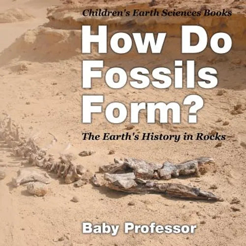 How Do Fossils Form? The Earth's History in Rocks Children's Earth Sciences Books - Paperback