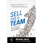 Sell Like a Team: The Blueprint for Building Teams That Win Big at High-Stakes Meetings - Hardcover