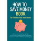 How to Save Money Book for Families That Want More: 222 Smart Money-Saving Tips to Cut Costs, Stretch Income, and Build Financial Freedom Without Sacr - Paperback