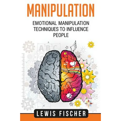 Manipulation: Emotional Manipulation Techniques to Influence People - Paperback