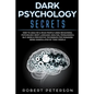 Dark Psychology Secrets: How to Analyze & Read People Using Behavioral Psychology, Body Language Analysis, Persuasion & NLP-Signs & Preventive - Paperback
