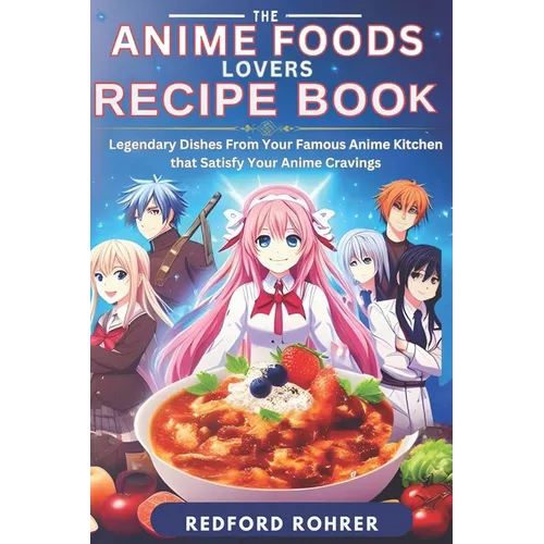 The Anime Foods Lover's Recipe Book: "Legendary Dishes From Your Famous Anime Kitchen that Satisfy Your Anime Cravings" - Paperback