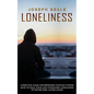 Loneliness: A Practical Guide For Improving Your Self-esteem (How To Deal With And Overcome Loneliness To Never Feel Alone Again) - Paperback