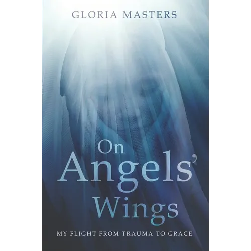 On Angels' Wings: My flight from trauma to grace - Paperback