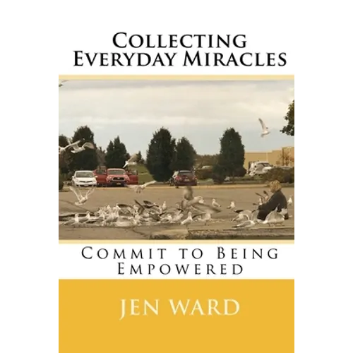 Collecting Everyday Miracles: Commit to Being Empowered - Paperback