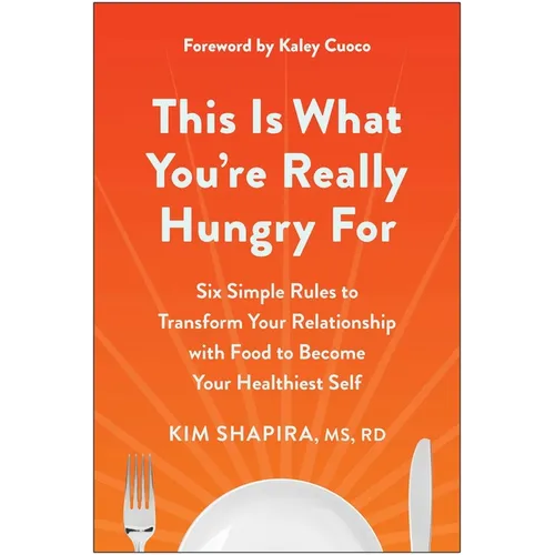 This Is What You're Really Hungry for: Six Simple Rules to Transform Your Relationship with Food to Become Your Healthiest Self - Paperback