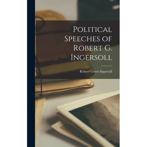 Political Speeches of Robert G. Ingersoll - Hardcover