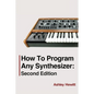 How To Program Any Synthesizer: Second Edition - Paperback
