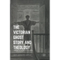 The Victorian Ghost Story and Theology: From Le Fanu to James - Hardcover