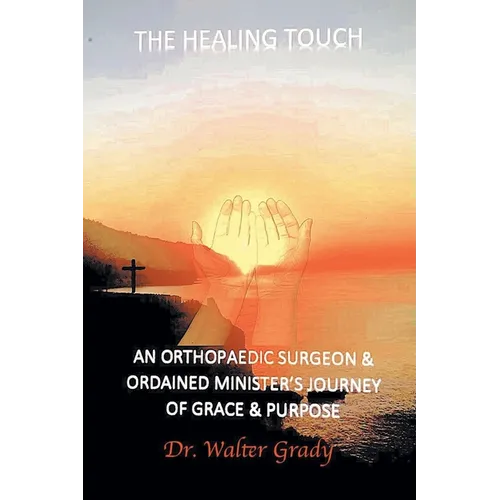 The Healing Touch: An Orthopedic Surgeon and Ordained Minister's Journey of Grace and Purpose - Paperback