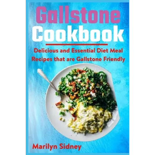 Gallstone Cookbook: Delicious and Essential Diet Meal Recipes that are Galltone Friendly - Paperback