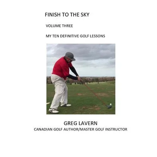 Finish to the Sky Volume Three: My Ten Definitive Golf Lessons - Paperback