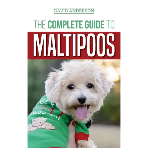 The Complete Guide to Maltipoos: Everything you need to know before getting your Maltipoo dog - Hardcover