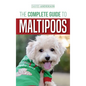 The Complete Guide to Maltipoos: Everything you need to know before getting your Maltipoo dog - Hardcover