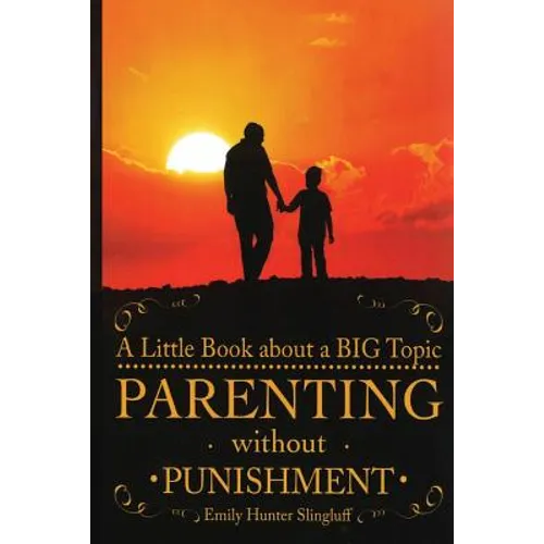 Parenting Without Punishment: A Little Book about a BIG Topic - Paperback