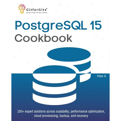 PostgreSQL 15 Cookbook: 100+ expert solutions across scalability, performance optimization, essential commands, cloud provisioning, backup, and recove - Paperback