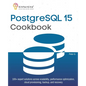PostgreSQL 15 Cookbook: 100+ expert solutions across scalability, performance optimization, essential commands, cloud provisioning, backup, and recove - Paperback