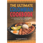 The Ultimate Colombian Cookbook: 111 Dishes From Colombia To Cook Right Now - Paperback