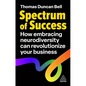 Spectrum of Success: How Embracing Neurodiversity Can Revolutionize Your Business - Hardcover