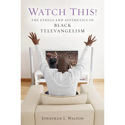 Watch This!: The Ethics and Aesthetics of Black Televangelism - Paperback