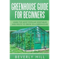 Greenhouse Guide For Beginners: Learn the Most Popular Vegetables and Fruits to Grow in a Greenhouse - Paperback
