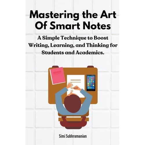 Mastering the Art of Smart Notes: A Simple Technique to Boost Writing, Learning, and Thinking for Students and Academics - Paperback