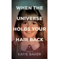 When The Universe Holds Your Hair Back - Hardcover