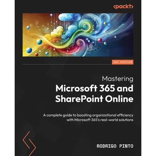 Mastering Microsoft 365 and SharePoint Online: A complete guide to boosting organizational efficiency with Microsoft 365's real-world solutions - Paperback