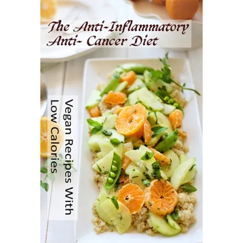 The Anti-Inflammatory, Anti- Cancer Diet - Vegan Recipes With Low Calories - Paperback