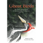 Ghost Birds: Jim Tanner and the Quest for the Ivory-Billed Woodpecker, 1935-1941 - Hardcover