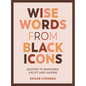 Wise Words from Black Icons: Quotes to Empower, Uplift and Inspire - Hardcover