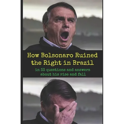 How Bolsonaro Ruined the Right in Brazil: in 33 questions and answers about his rise and fall - Paperback