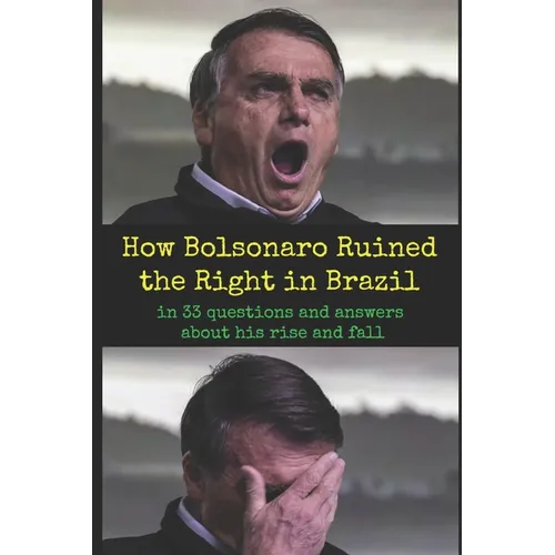 How Bolsonaro Ruined the Right in Brazil: in 33 questions and answers about his rise and fall - Paperback