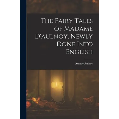 The Fairy Tales of Madame D'aulnoy, Newly Done Into English - Paperback