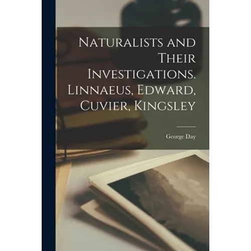 Naturalists and Their Investigations. Linnaeus, Edward, Cuvier, Kingsley - Paperback