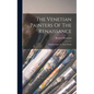 The Venetian Painters Of The Renaissance: With An Index To Their Works - Hardcover