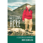 Getting Here: A Collection of Life Adventures - Paperback