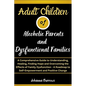 Adult Children of Alcoholic Parents and Dysfunctional Families: A Comprehensive Guide to Understanding, Healing, Finding Hope and Overcoming the Effec - Paperback