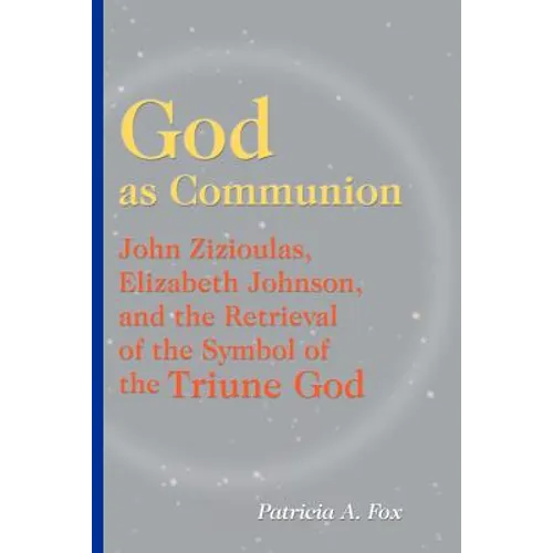 God as Communion: John Zizioulas, Elizabeth Johnson, and the Retrieval of the Symbol of the Triune God - Paperback