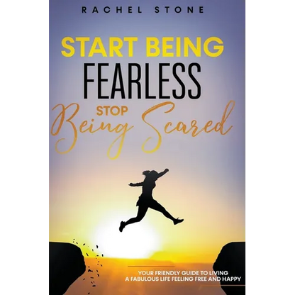 Start Being Fearless... Stop Being Scared - The Ultimate Guide to Finding Your Purpose and Changing Your Life - Paperback