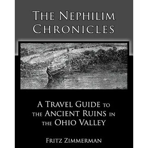 The Nephilim Chronicles: A Travel Guide to the Ancient Ruins in the Ohio Valley - Paperback