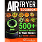 Air Fryer Cookbook: 500+ Delicious & Healthy Air Fryer Recipes For Home Cooking - Paperback