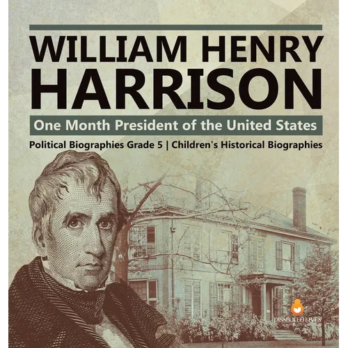 William Henry Harrison: One Month President of the United States Political Biographies Grade 5 Children's Historical Biographies - Hardcover
