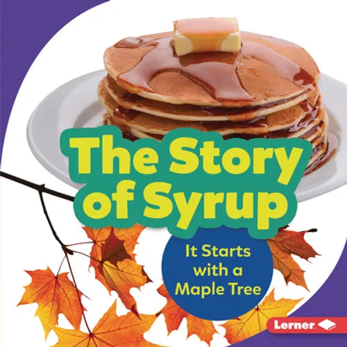 The Story of Syrup: It Starts with a Maple Tree - Library Binding