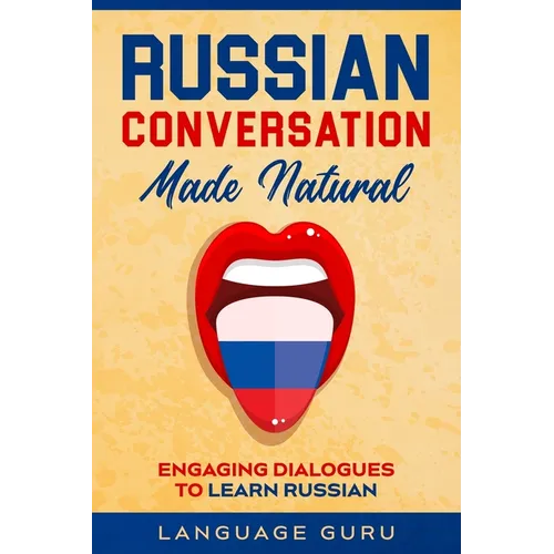 Russian Conversation Made Natural: Engaging Dialogues to Learn Russian - Paperback