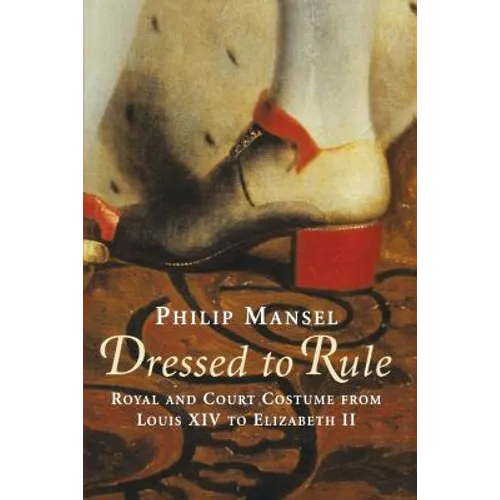 Dressed to Rule: Royal and Court Costume From Louis XIV to Elizabeth II - Paperback