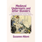 Medieval Underpants and Other Blunders: A Writer's (& Editor's) Guide to Keeping Historical Fiction Free of Common Anachronisms, Errors, & Myths [Thir - Paperback